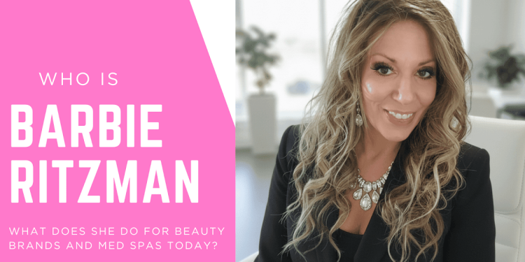 Who Is Barbie Ritzman And What Does She Do For Beauty Brands And Med Spas Today?