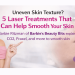 Uneven Skin Texture? 5 Laser Treatments That Can Help Smooth Your Skin