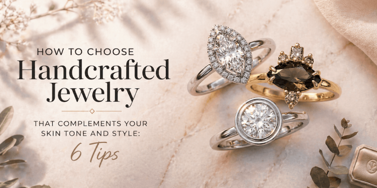 How To Choose Handcrafted Jewelry That Complements Your Skin Tone And Style: 6 Tips