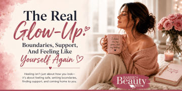 The Real Glow-Up: Boundaries, Support, And Feeling Like Yourself Again